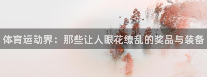 体育运动界：那些让人眼花缭乱的奖品与装备